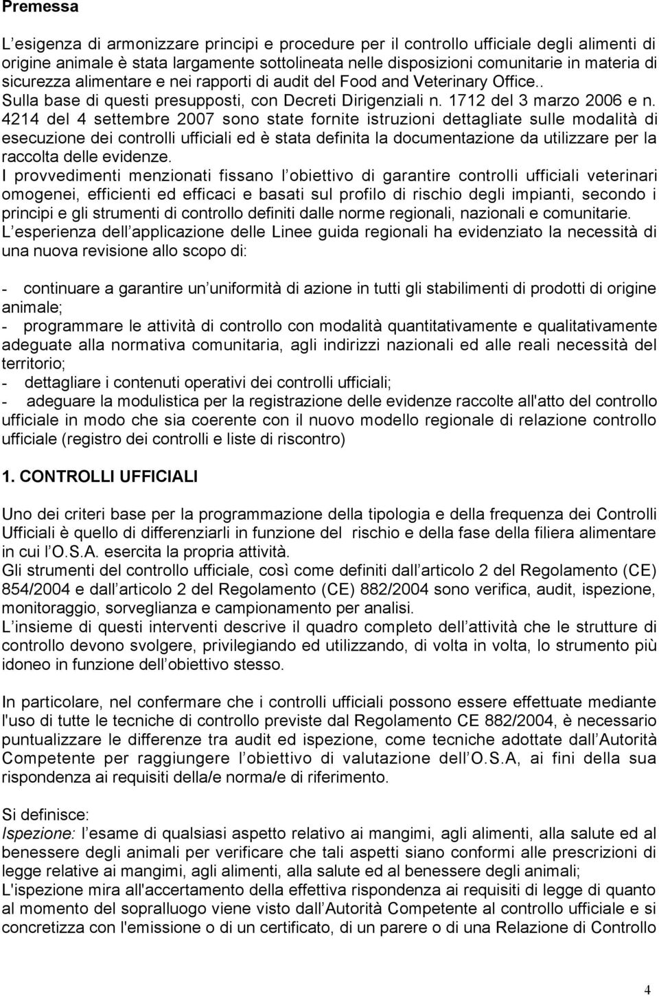 4214 del 4 settembre 2007 sono state fornite istruzioni dettagliate sulle modalità di esecuzione dei controlli ufficiali ed è stata definita la documentazione da utilizzare per la raccolta delle