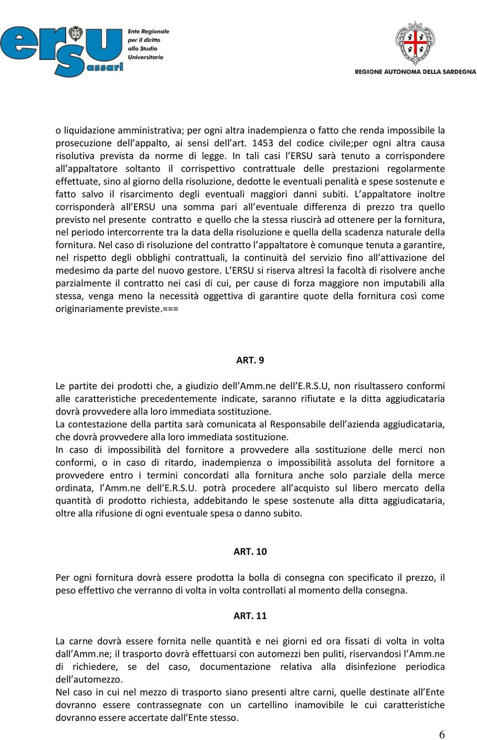 In tali casi l ERSU sarà tenuto a corrispondere all appaltatore soltanto il corrispettivo contrattuale delle prestazioni regolarmente effettuate, sino al giorno della risoluzione, dedotte le