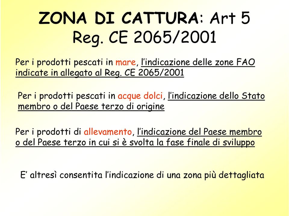 CE 2065/2001 Per i prodotti pescati in acque dolci, l indicazione dello Stato membro o del Paese terzo di