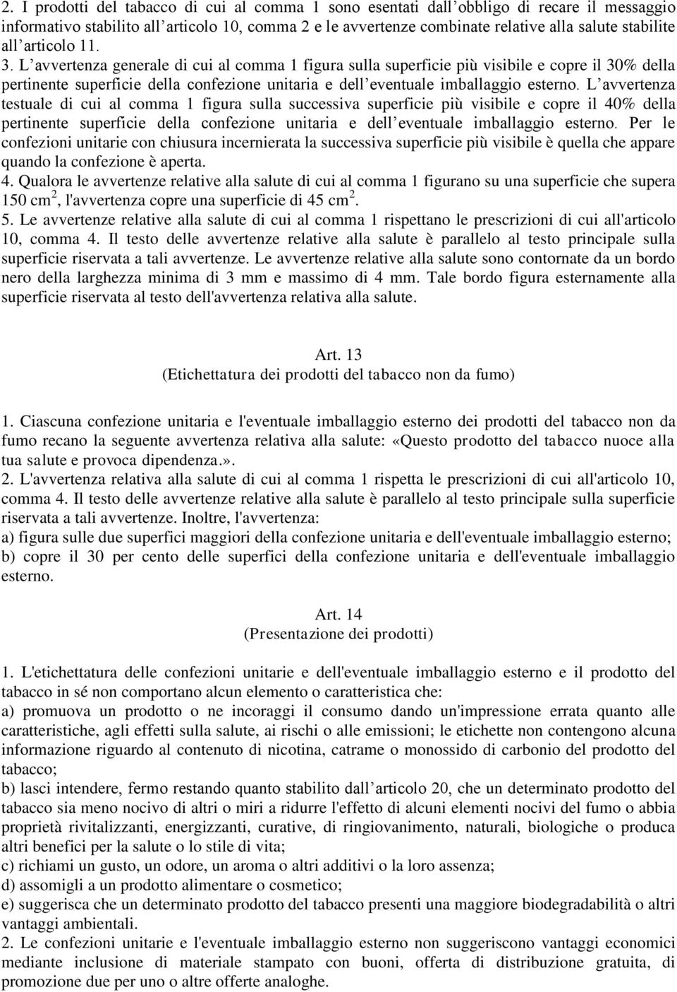 L avvertenza generale di cui al comma 1 figura sulla superficie più visibile e copre il 30% della pertinente superficie della confezione unitaria e dell eventuale imballaggio esterno.