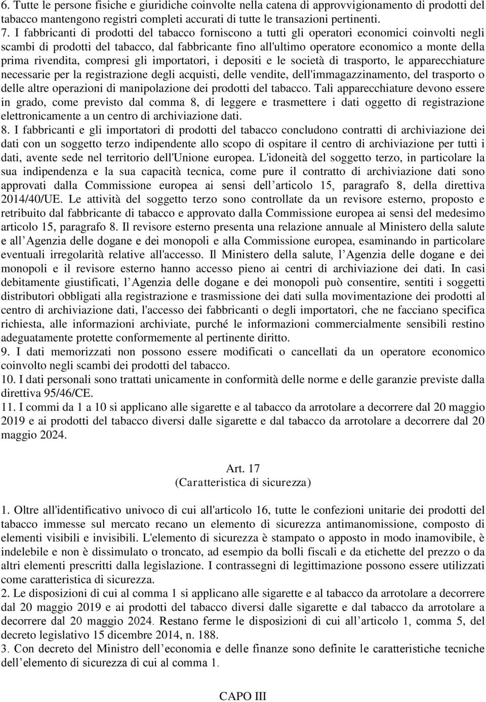 prima rivendita, compresi gli importatori, i depositi e le società di trasporto, le apparecchiature necessarie per la registrazione degli acquisti, delle vendite, dell'immagazzinamento, del trasporto