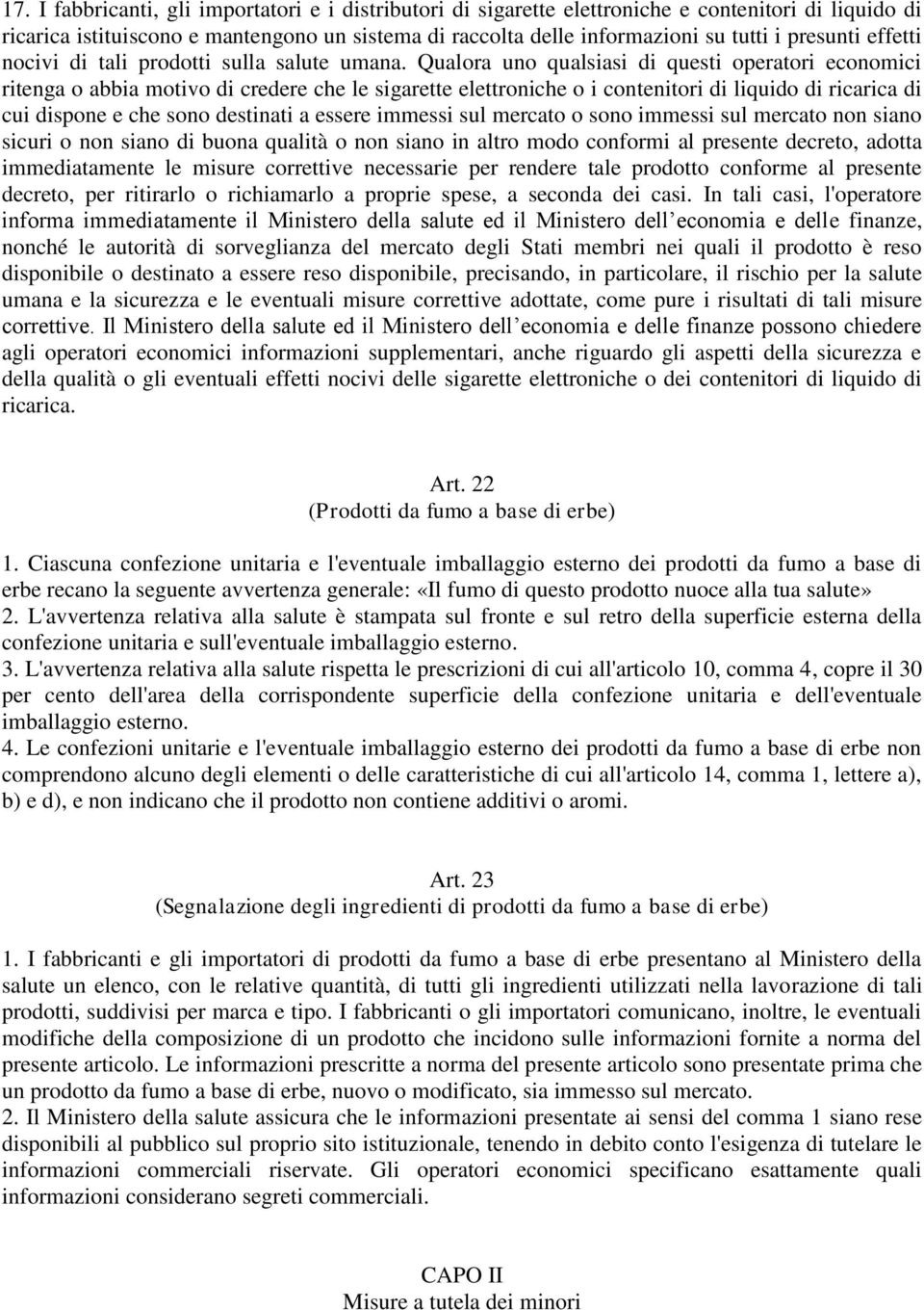 Qualora uno qualsiasi di questi operatori economici ritenga o abbia motivo di credere che le sigarette elettroniche o i contenitori di liquido di ricarica di cui dispone e che sono destinati a essere