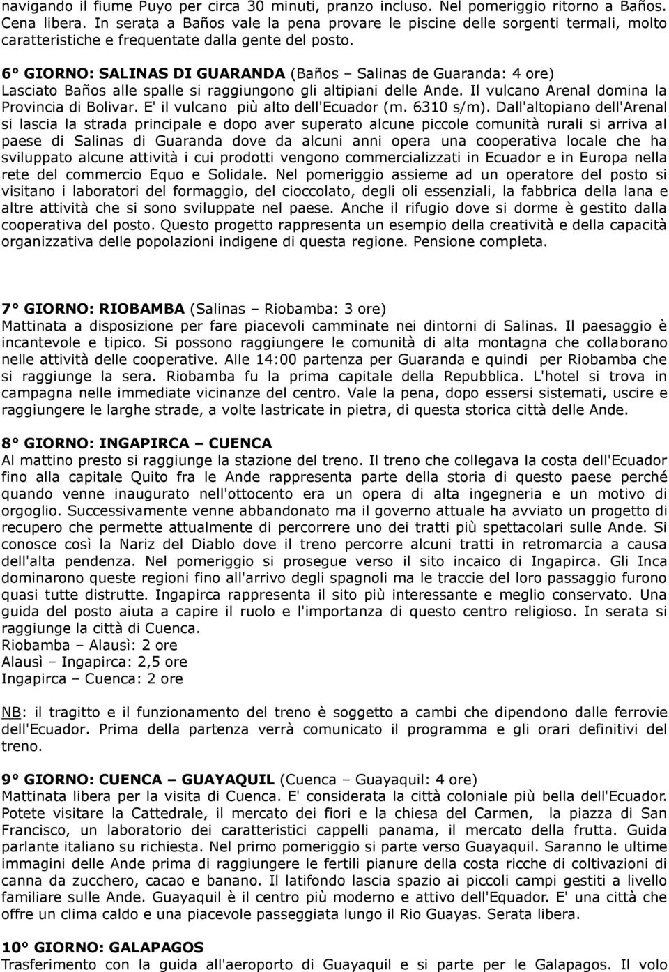 6 GIORNO: SALINAS DI GUARANDA (Baños Salinas de Guaranda: 4 ore) Lasciato Baños alle spalle si raggiungono gli altipiani delle Ande. Il vulcano Arenal domina la Provincia di Bolivar.