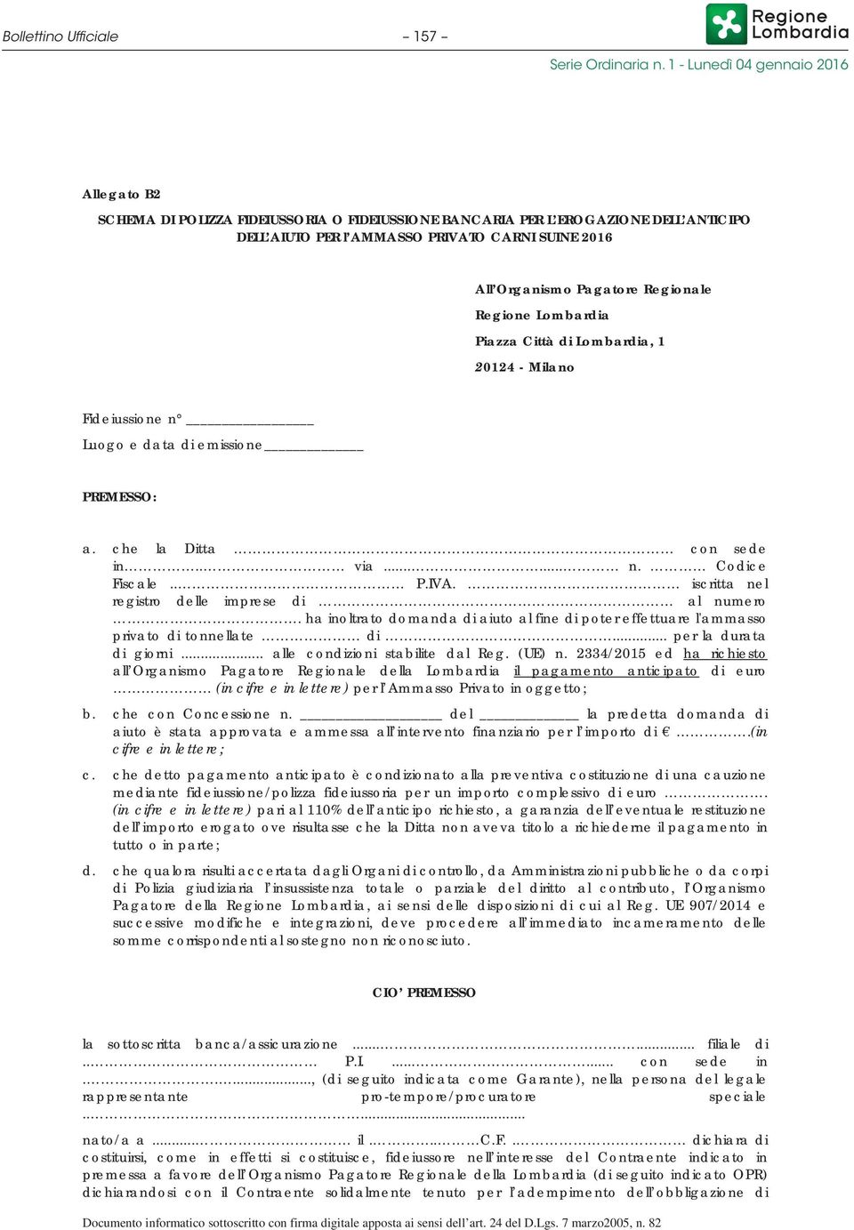 iscritta nel registro delle imprese di al numero. ha inoltrato domanda di aiuto al fine di poter effettuare l'ammasso privato di tonnellate di... per la durata di giorni.