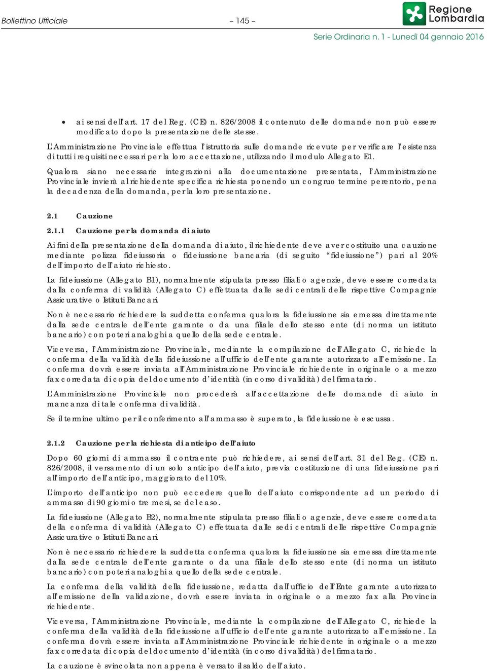 Qualora siano necessarie integrazioni alla documentazione presentata, l Amministrazione Provinciale invierà al richiedente specifica richiesta ponendo un congruo termine perentorio, pena la decadenza