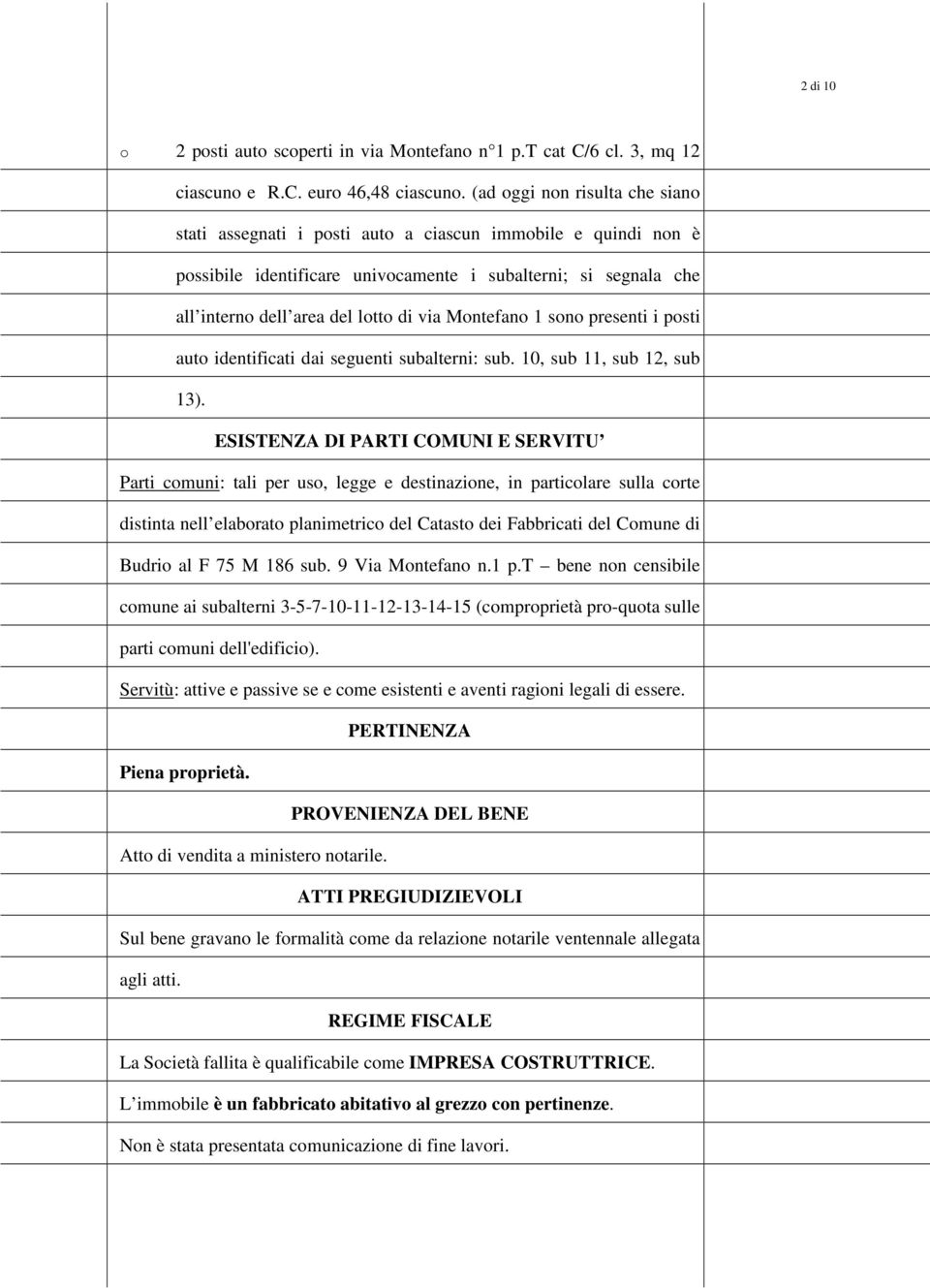 Montefano 1 sono presenti i posti auto identificati dai seguenti subalterni: sub. 10, sub 11, sub 12, sub 13).