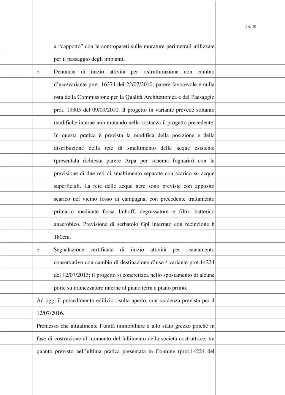 Il progetto in variante prevede soltanto modifiche interne non mutando nella sostanza il progetto precedente.