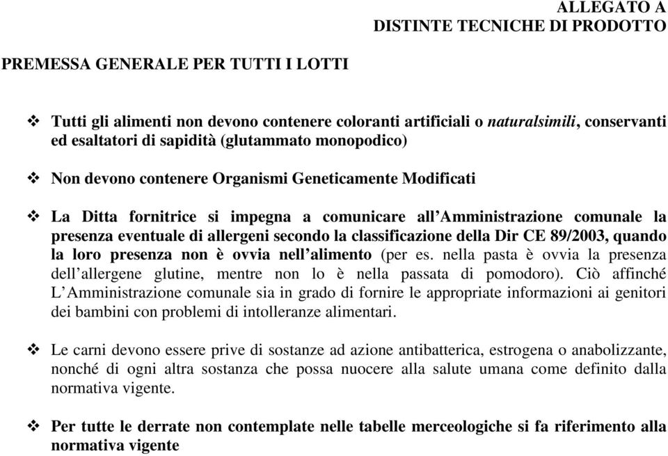 classificazione della Dir CE 89/2003, quando la loro presenza non è ovvia nell alimento (per es. nella pasta è ovvia la presenza dell allergene glutine, mentre non lo è nella passata di pomodoro).