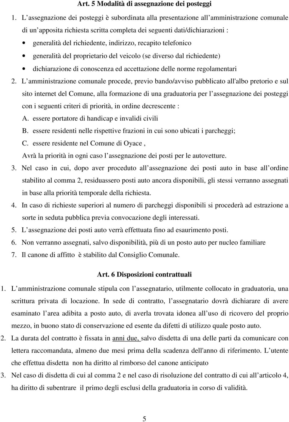 indirizzo, recapito telefonico generalità del proprietario del veicolo (se diverso dal richiedente) dichiarazione di conoscenza ed accettazione delle norme regolamentari 2.