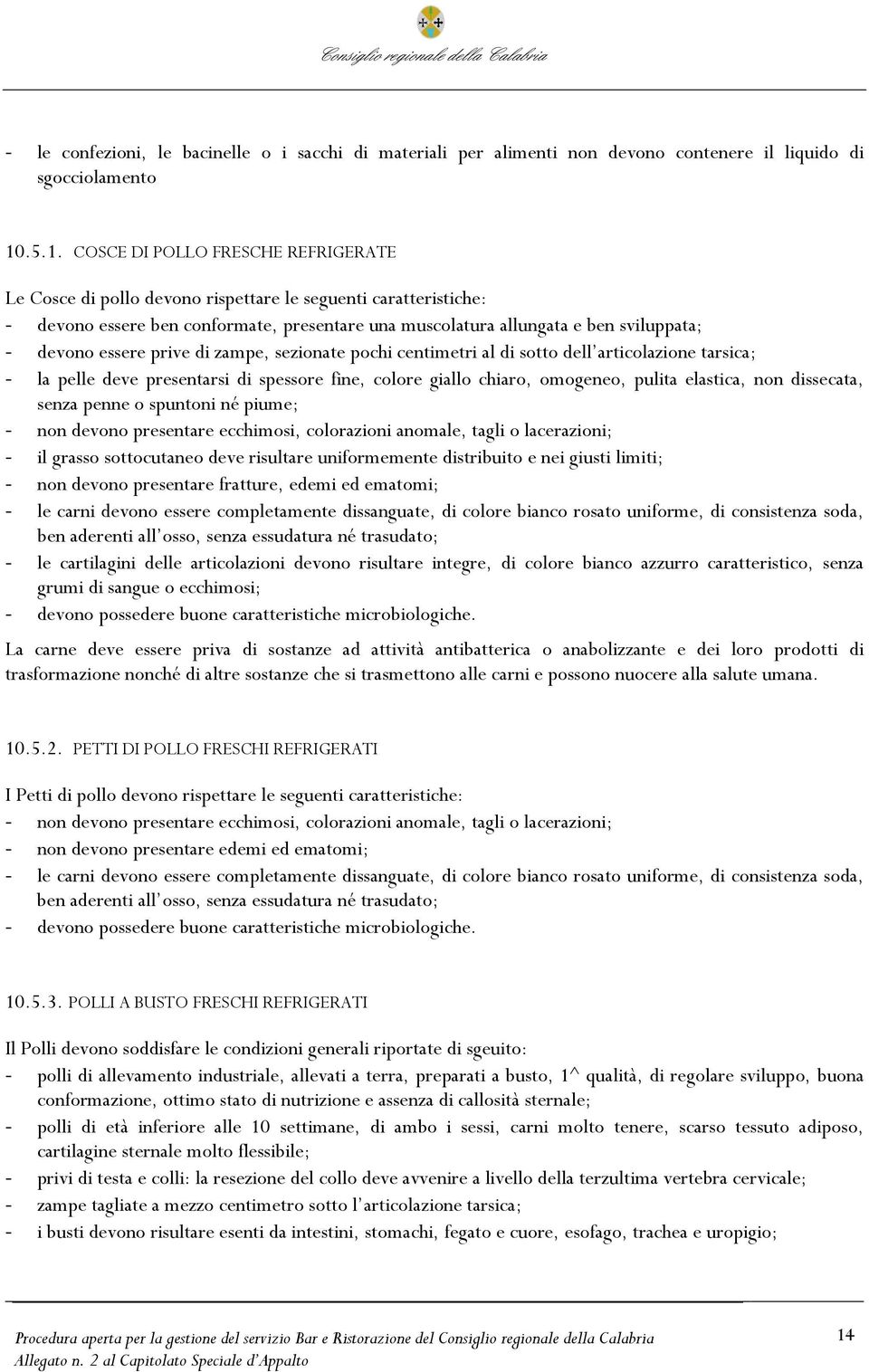 devono essere prive di zampe, sezionate pochi centimetri al di sotto dell articolazione tarsica; - la pelle deve presentarsi di spessore fine, colore giallo chiaro, omogeneo, pulita elastica, non