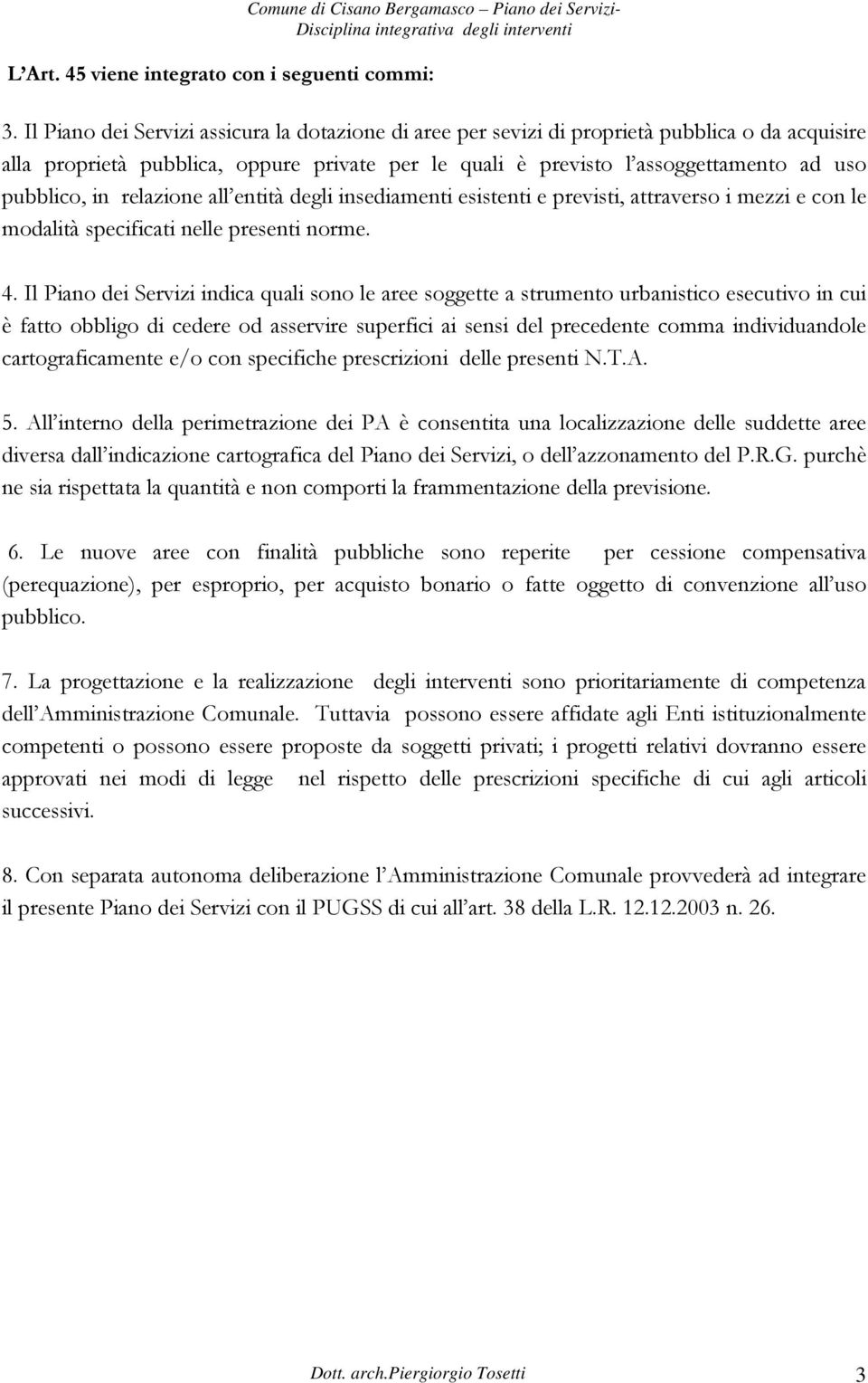 in relazione all entità degli insediamenti esistenti e previsti, attraverso i mezzi e con le modalità specificati nelle presenti norme. 4.