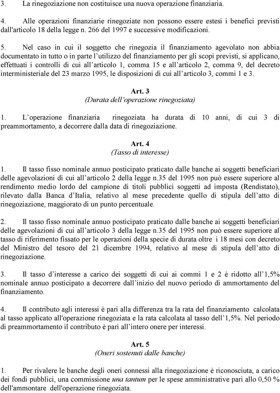 Nel caso in cui il soggetto che rinegozia il finanziamento agevolato non abbia documentato in tutto o in parte l utilizzo del finanziamento per gli scopi previsti, si applicano, effettuati i