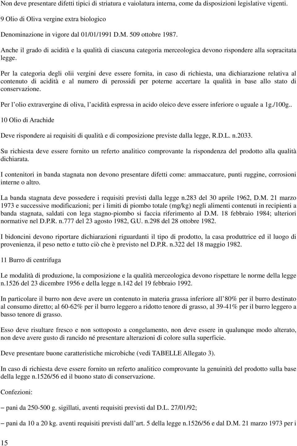 Per la categoria degli olii vergini deve essere fornita, in caso di richiesta, una dichiarazione relativa al contenuto di acidità e al numero di perossidi per poterne accertare la qualità in base