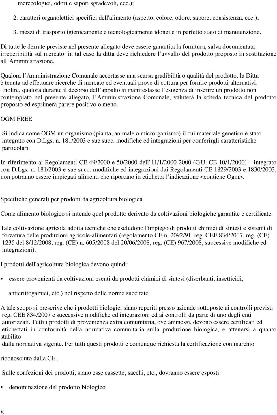 Di tutte le derrate previste nel presente allegato deve essere garantita la fornitura, salva documentata irreperibilità sul mercato: in tal caso la ditta deve richiedere l avvallo del prodotto