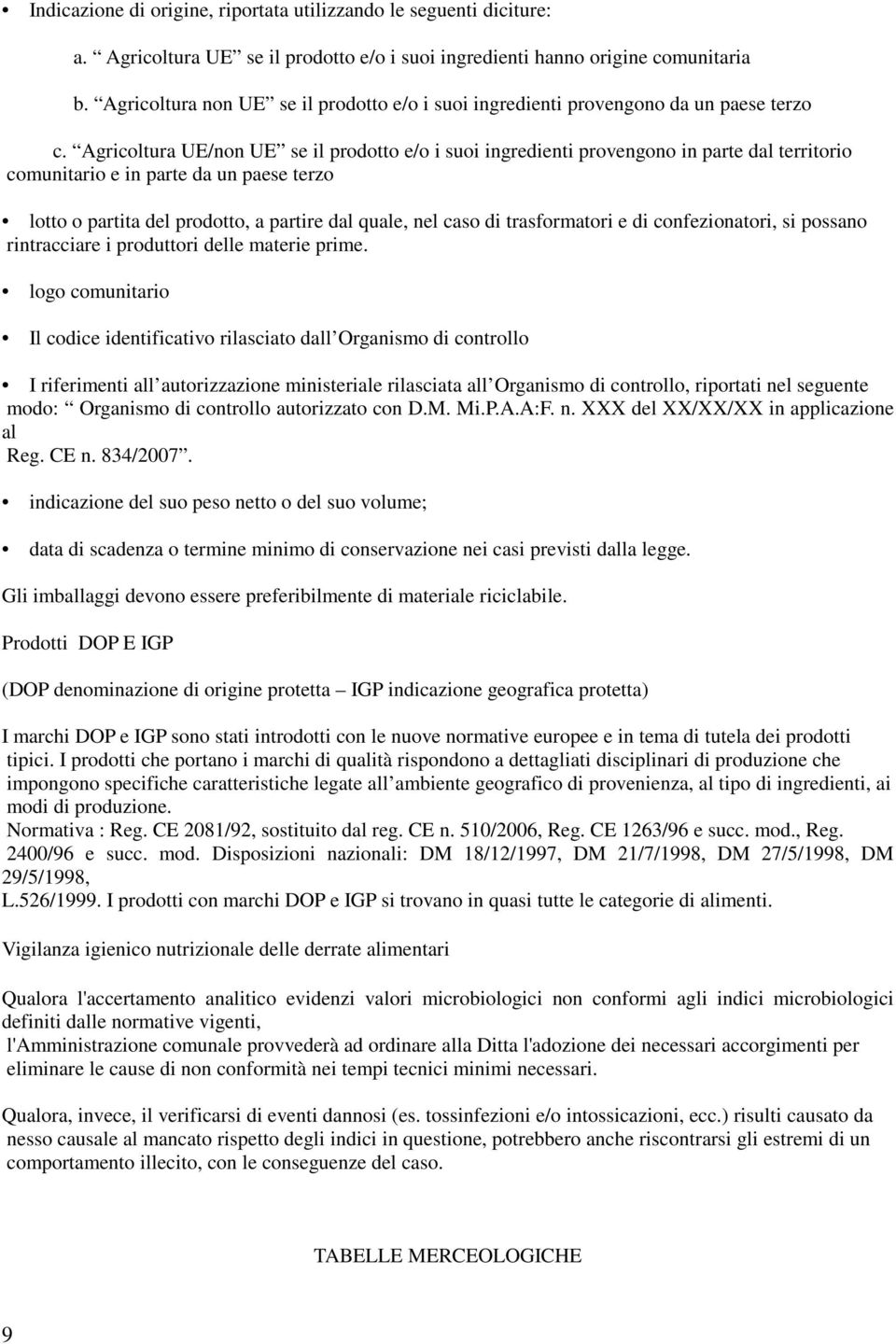 Agricoltura UE/non UE se il prodotto e/o i suoi ingredienti provengono in parte dal territorio comunitario e in parte da un paese terzo lotto o partita del prodotto, a partire dal quale, nel caso di