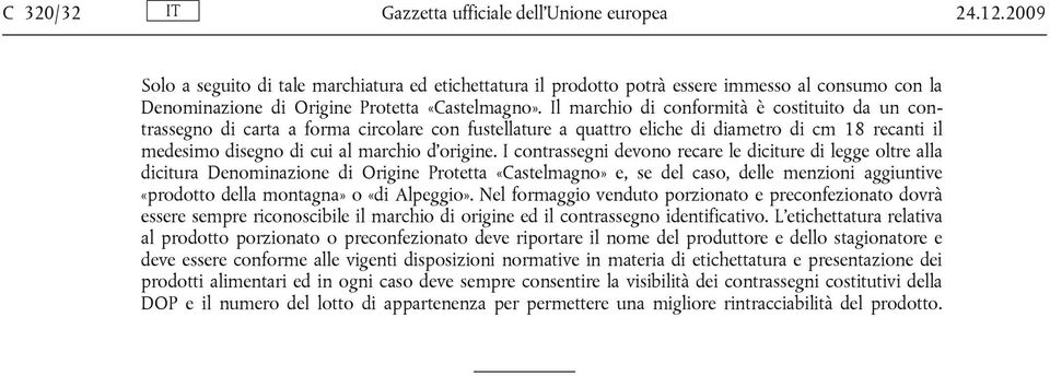 Il marchio di conformità è costituito da un contrassegno di carta a forma circolare con fustellature a quattro eliche di diametro di cm 18 recanti il medesimo disegno di cui al marchio d origine.