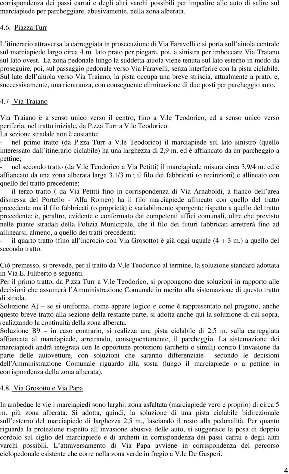 lato prato per piegare, poi, a sinistra per imboccare Via Traiano sul lato ovest.