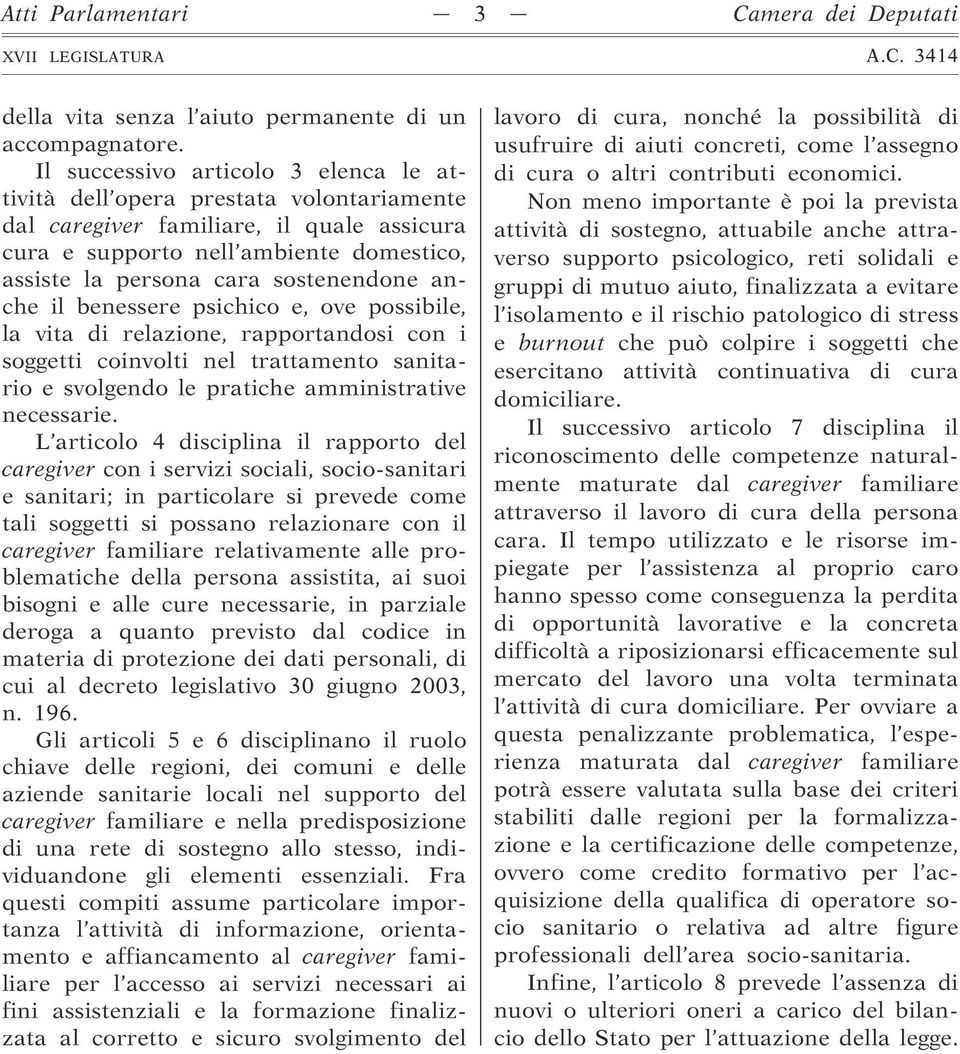 sostenendone anche il benessere psichico e, ove possibile, la vita di relazione, rapportandosi con i soggetti coinvolti nel trattamento sanitario e svolgendo le pratiche amministrative necessarie.