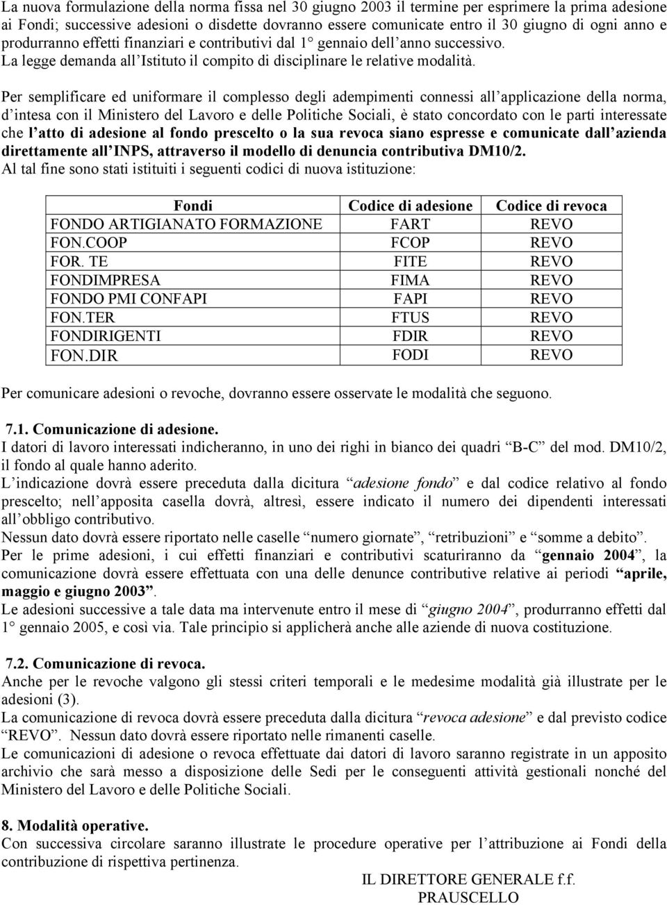 Per semplificare ed uniformare il complesso degli adempimenti connessi all applicazione della norma, d intesa con il Ministero del Lavoro e delle Politiche Sociali, è stato concordato con le parti