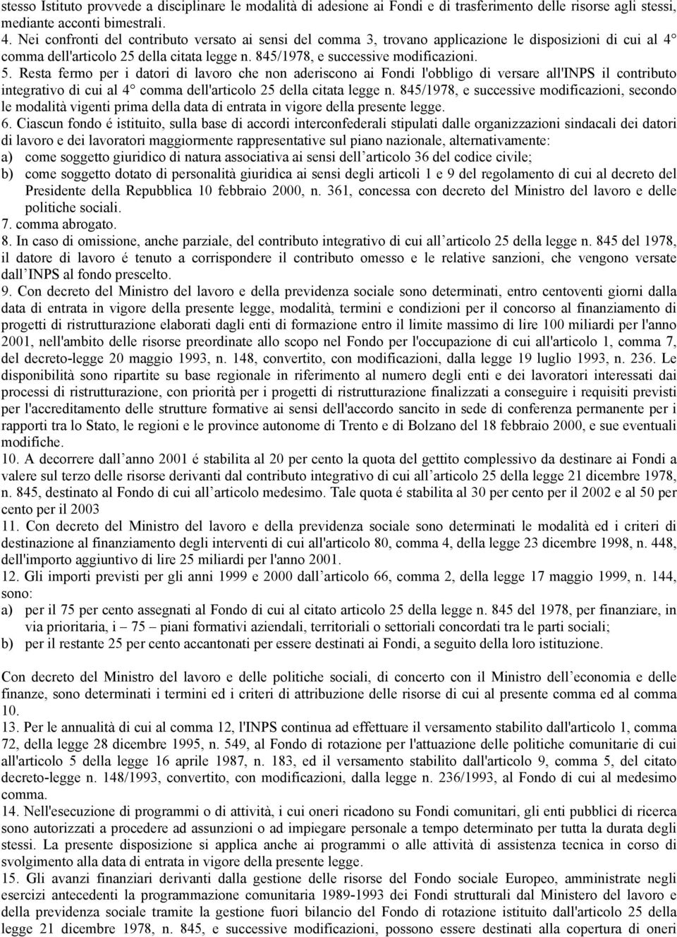 Resta fermo per i datori di lavoro che non aderiscono ai Fondi l'obbligo di versare all'inps il contributo integrativo di cui al 4 comma dell'articolo 25 della citata legge n.