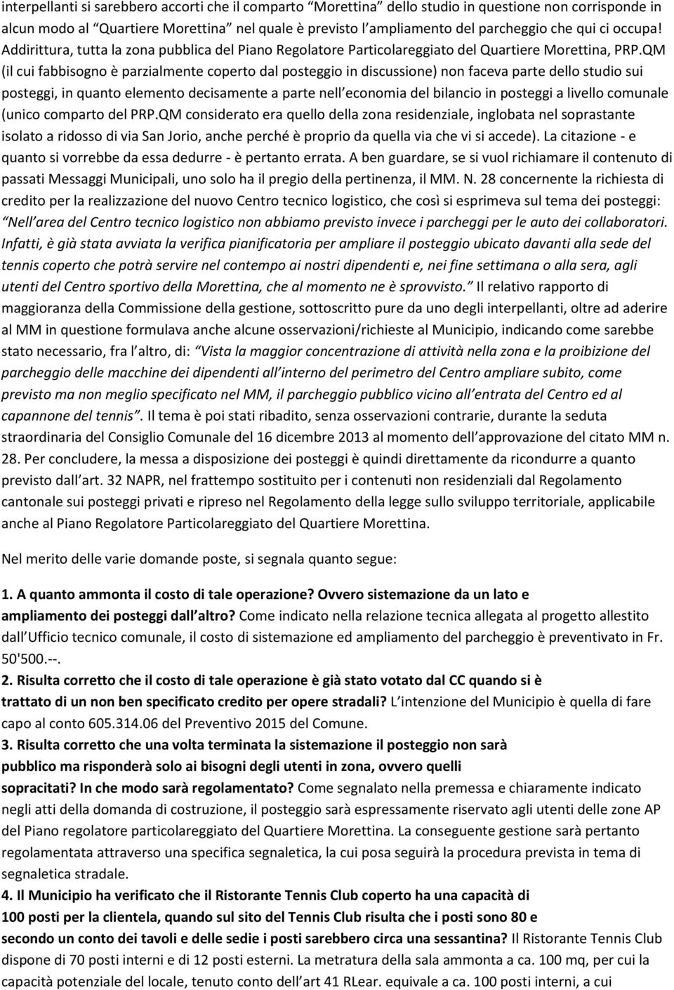 QM (il cui fabbisogno è parzialmente coperto dal posteggio in discussione) non faceva parte dello studio sui posteggi, in quanto elemento decisamente a parte nell economia del bilancio in posteggi a