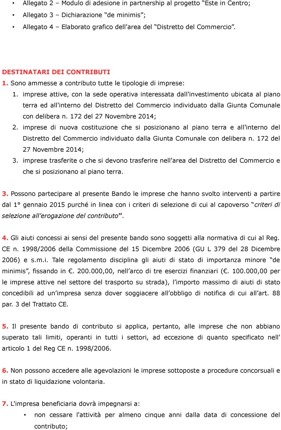 imprese attive, con la sede operativa interessata dall'investimento ubicata al piano terra ed all'interno del Distretto del Commercio individuato dalla Giunta Comunale con delibera n.