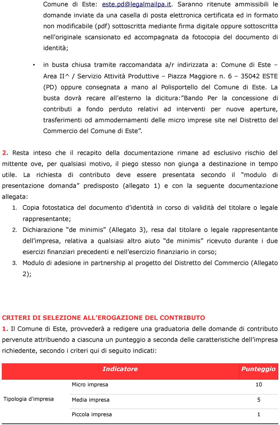 nell'originale scansionato ed accompagnata da fotocopia del documento di identità; in busta chiusa tramite raccomandata a/r indirizzata a: Comune di Este Area II^ / Servizio Attività Produttive