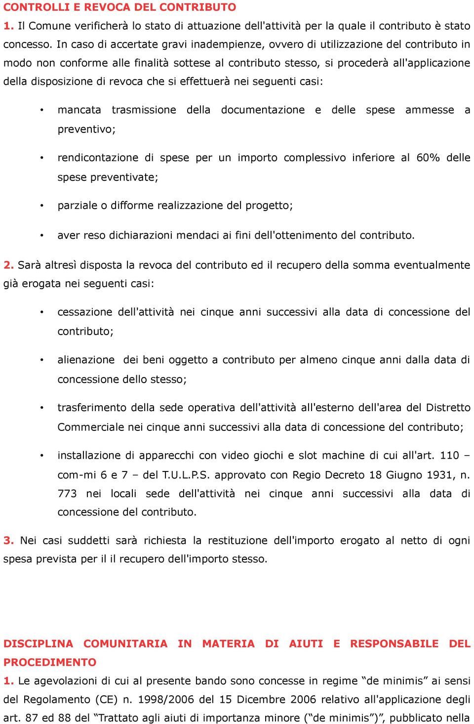 revoca che si effettuerà nei seguenti casi: mancata trasmissione della documentazione e delle spese ammesse a preventivo; rendicontazione di spese per un importo complessivo inferiore al 60% delle