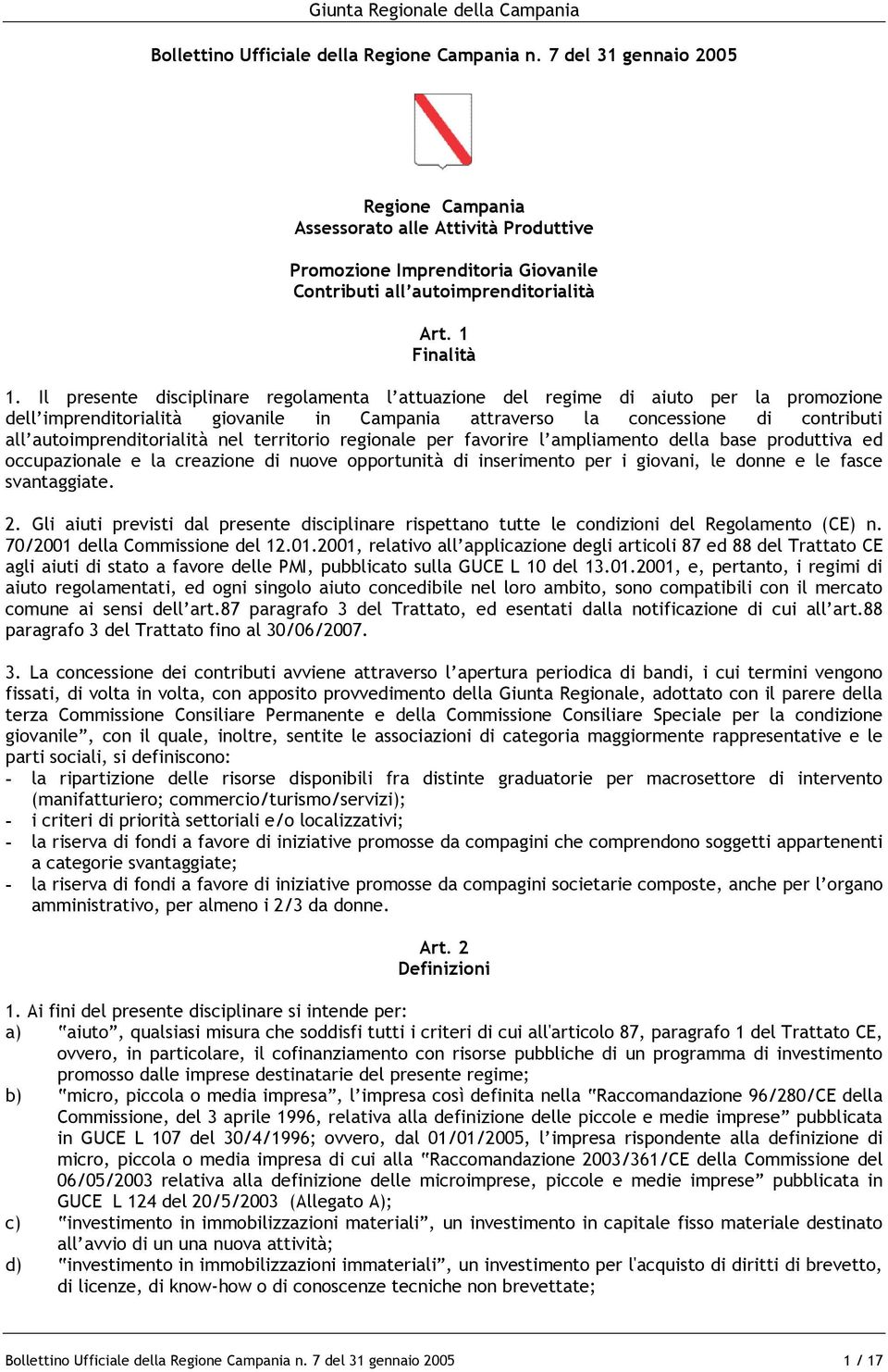 Il presente disciplinare regolamenta l attuazione del regime di aiuto per la promozione dell imprenditorialità giovanile in Campania attraverso la concessione di contributi all autoimprenditorialità