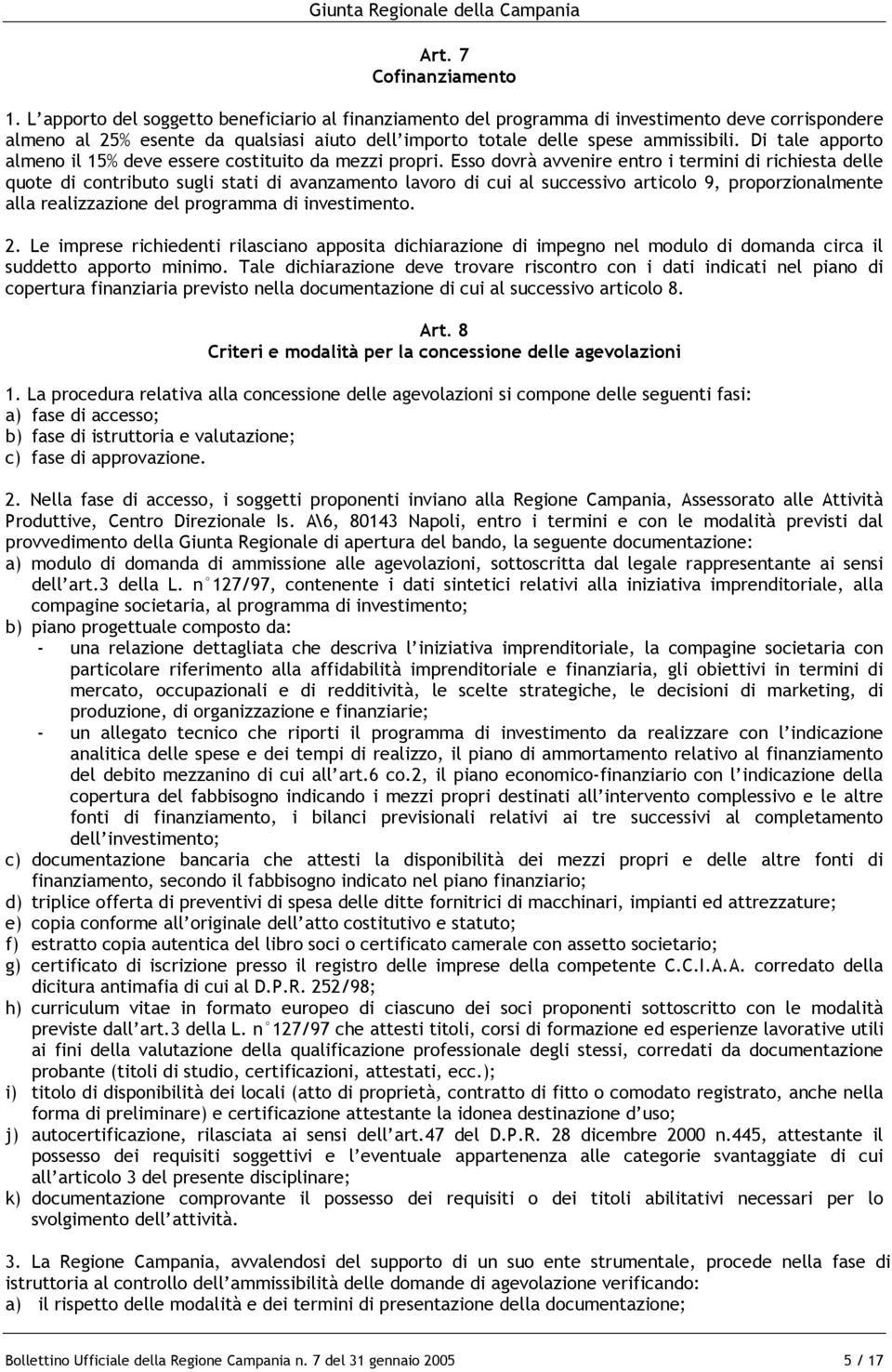 Di tale apporto almeno il 15% deve essere costituito da mezzi propri.