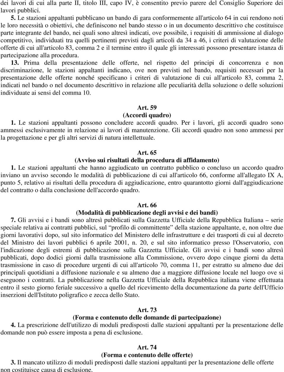 costituisce parte integrante del bando, nei quali sono altresì indicati, ove possibile, i requisiti di ammissione al dialogo competitivo, individuati tra quelli pertinenti previsti dagli articoli da