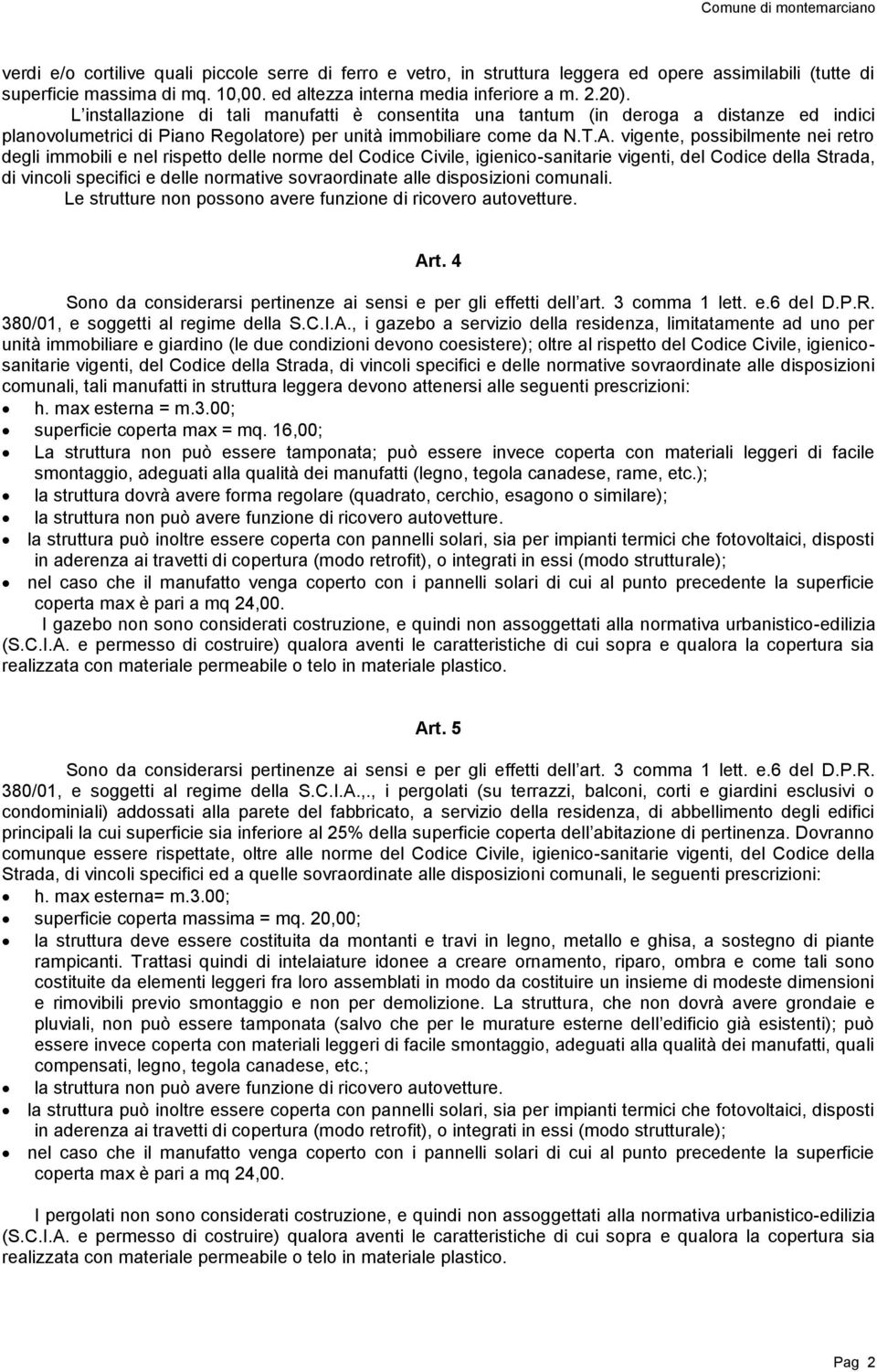 vigente, possibilmente nei retro degli immobili e nel rispetto delle norme del Codice Civile, igienico-sanitarie vigenti, del Codice della Strada, di vincoli specifici e delle normative sovraordinate