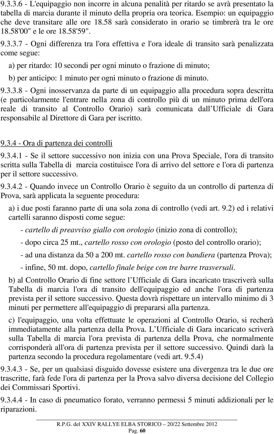 3.7 - Ogni differenza tra l'ora effettiva e l'ora ideale di transito sarà penalizzata come segue: a) per ritardo: 10 secondi per ogni minuto o frazione di minuto; b) per anticipo: 1 minuto per ogni