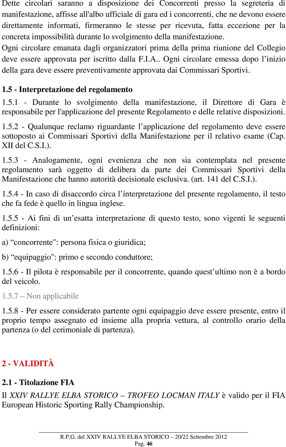 Ogni circolare emanata dagli organizzatori prima della prima riunione del Collegio deve essere approvata per iscritto dalla F.I.A.