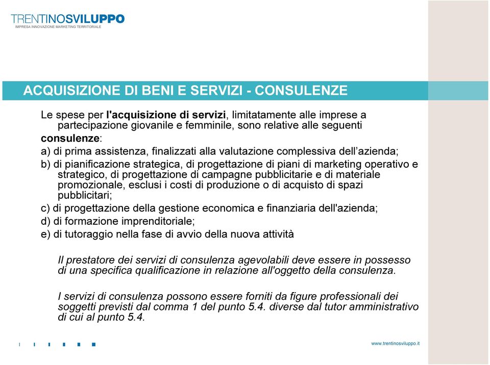 pubblicitarie e di materiale promozionale, esclusi i costi di produzione o di acquisto di spazi pubblicitari; c) di progettazione della gestione economica e finanziaria dell'azienda; d) di formazione