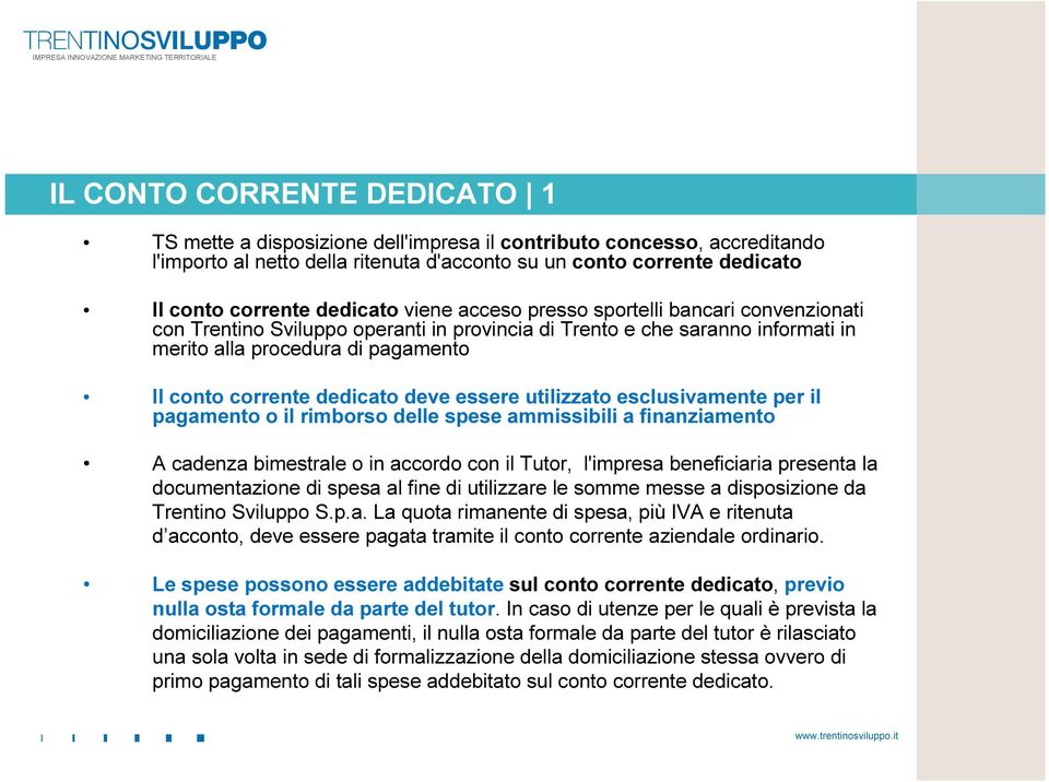 dedicato deve essere utilizzato esclusivamente per il pagamento o il rimborso delle spese ammissibili a finanziamento A cadenza bimestrale o in accordo con il Tutor, l'impresa beneficiaria presenta