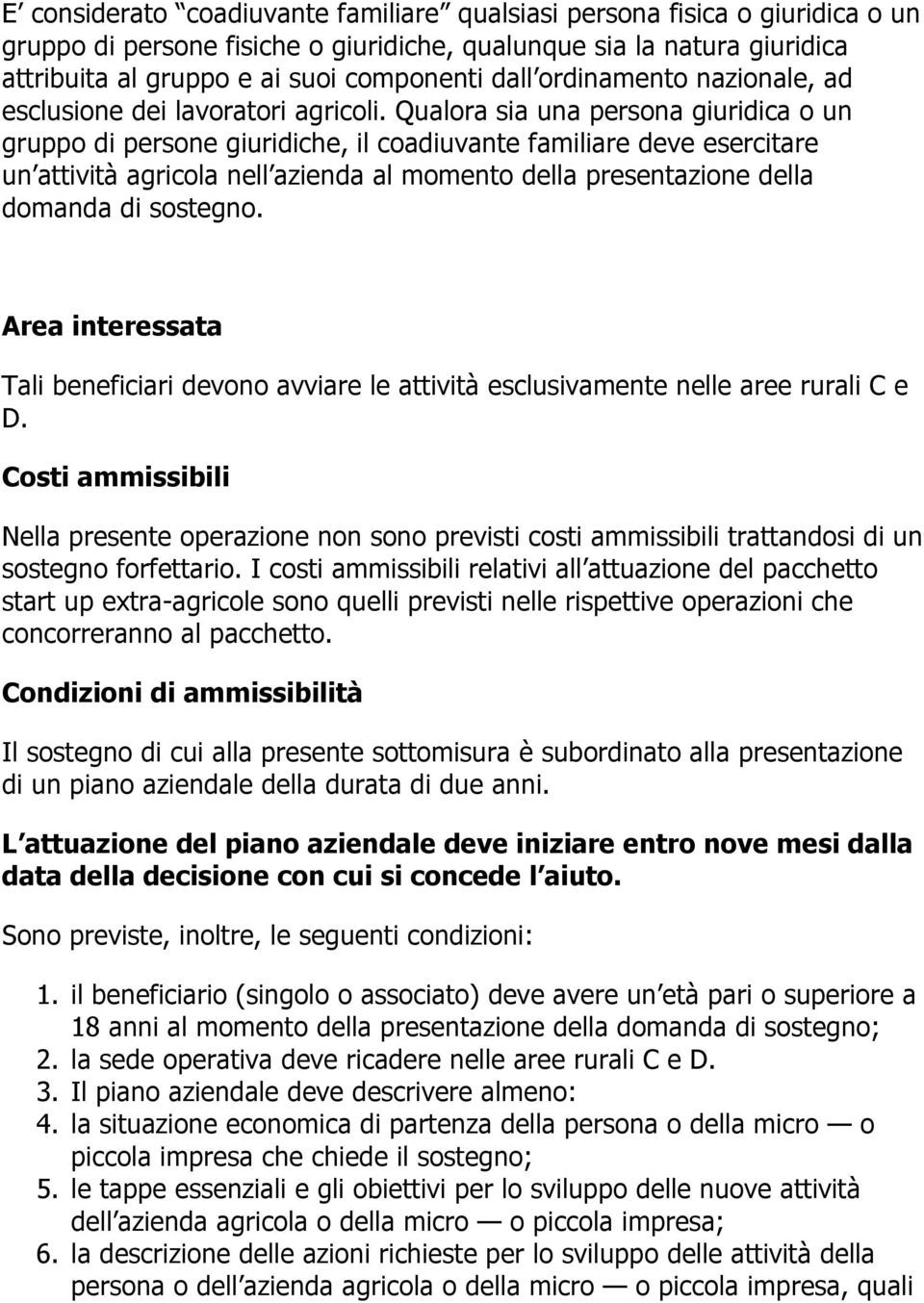 Qualora sia una persona giuridica o un gruppo di persone giuridiche, il coadiuvante familiare deve esercitare un attività agricola nell azienda al momento della presentazione della domanda di