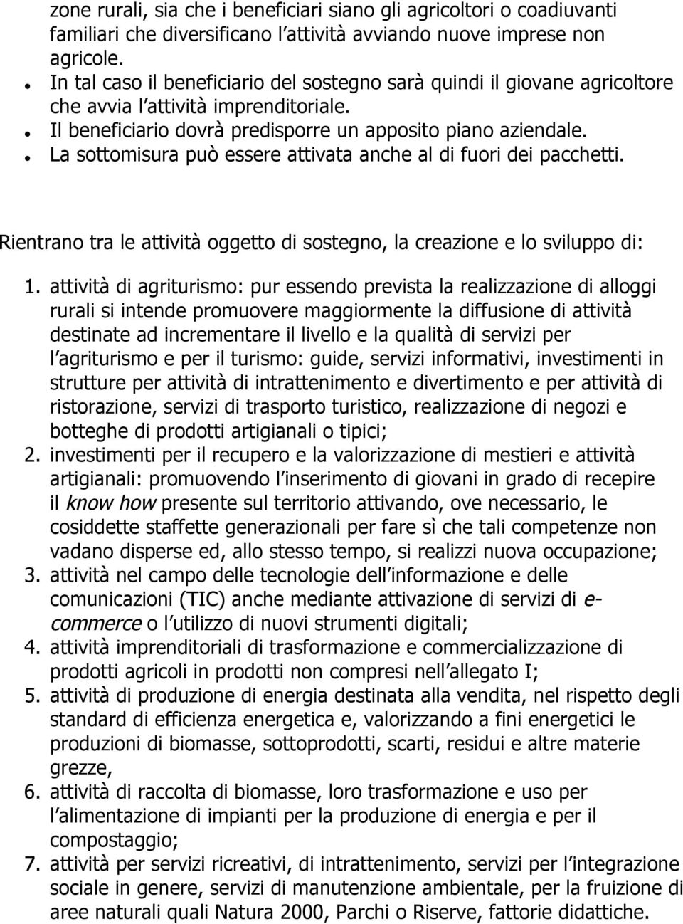 La sottomisura può essere attivata anche al di fuori dei pacchetti. Rientrano tra le attività oggetto di sostegno, la creazione e lo sviluppo di: 1.