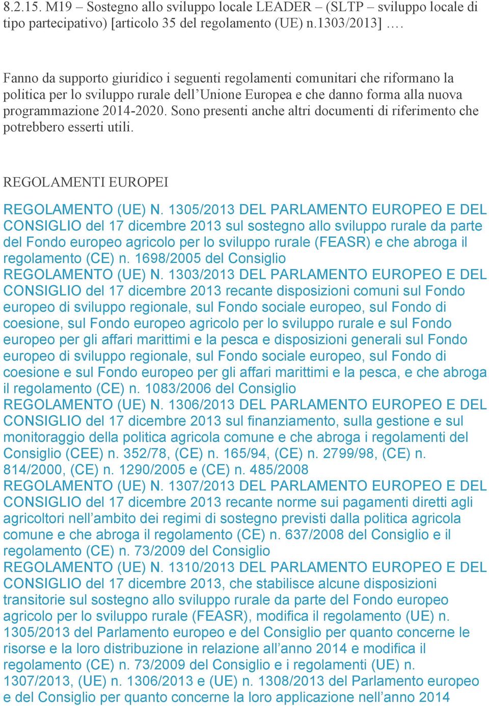 Sono presenti anche altri documenti di riferimento che potrebbero esserti utili. REGOLAMENTI EUROPEI REGOLAMENTO (UE) N.