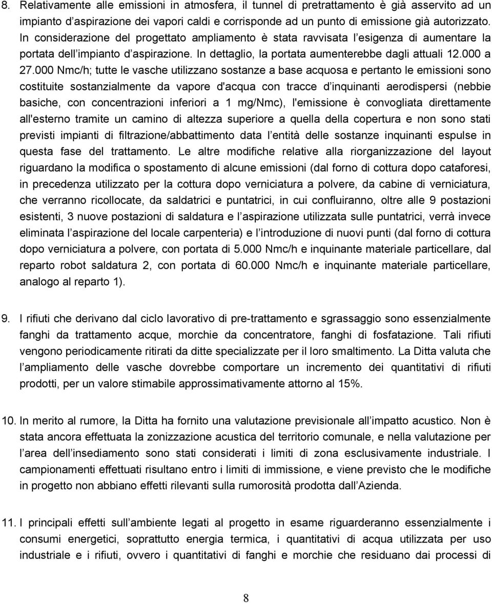 000 Nmc/h; tutte le vasche utilizzano sostanze a base acquosa e pertanto le emissioni sono costituite sostanzialmente da vapore d'acqua con tracce d inquinanti aerodispersi (nebbie basiche, con