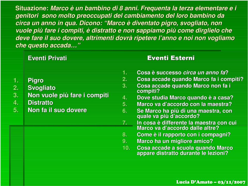 vogliamo che questo accada Eventi Privati 1. Pigro 2. Svogliato 3. Non vuole più fare i compiti 4. Distratto 5. Non fa il suo dovere " " 1. Cosa è successo circa un anno fa? 2. Cosa accade quando Marco fa i compiti?