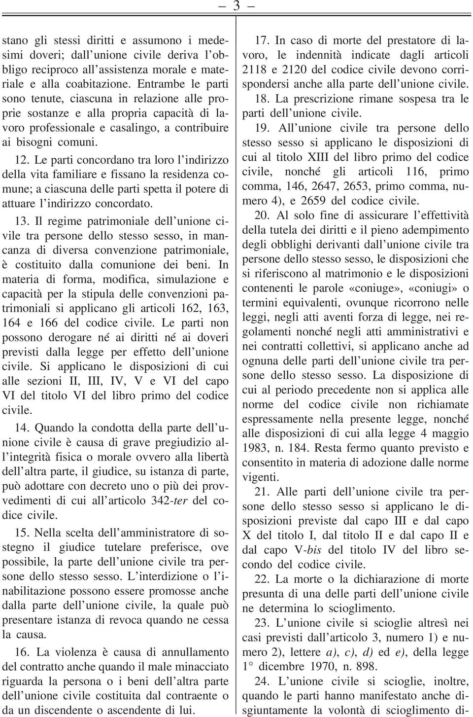 Le parti concordano tra loro l indirizzo della vita familiare e fissano la residenza comune; a ciascuna delle parti spetta il potere di attuare l indirizzo concordato. 13.