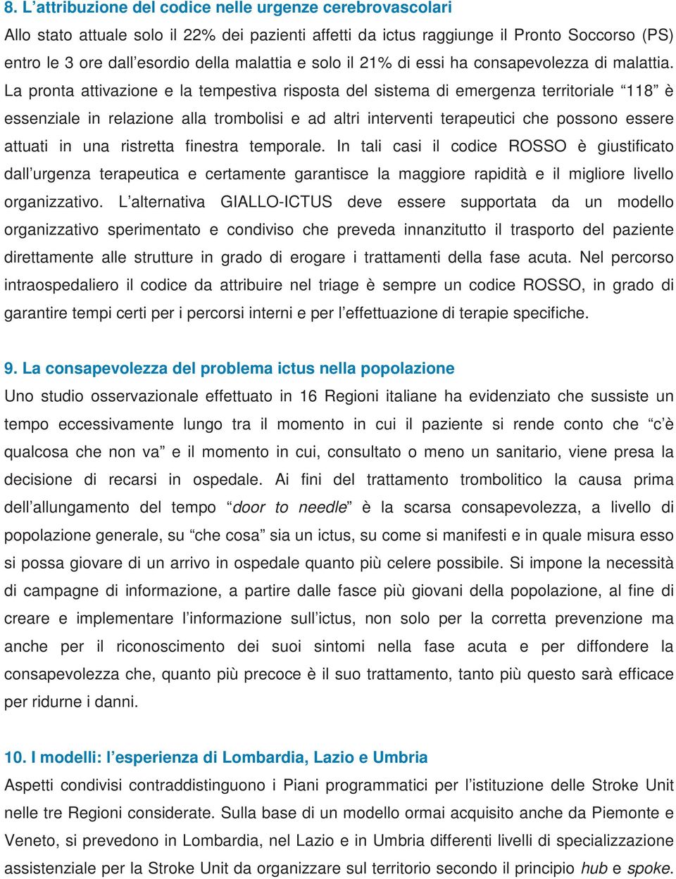 La pronta attivazione e la tempestiva risposta del sistema di emergenza territoriale 118 è essenziale in relazione alla trombolisi e ad altri interventi terapeutici che possono essere attuati in una