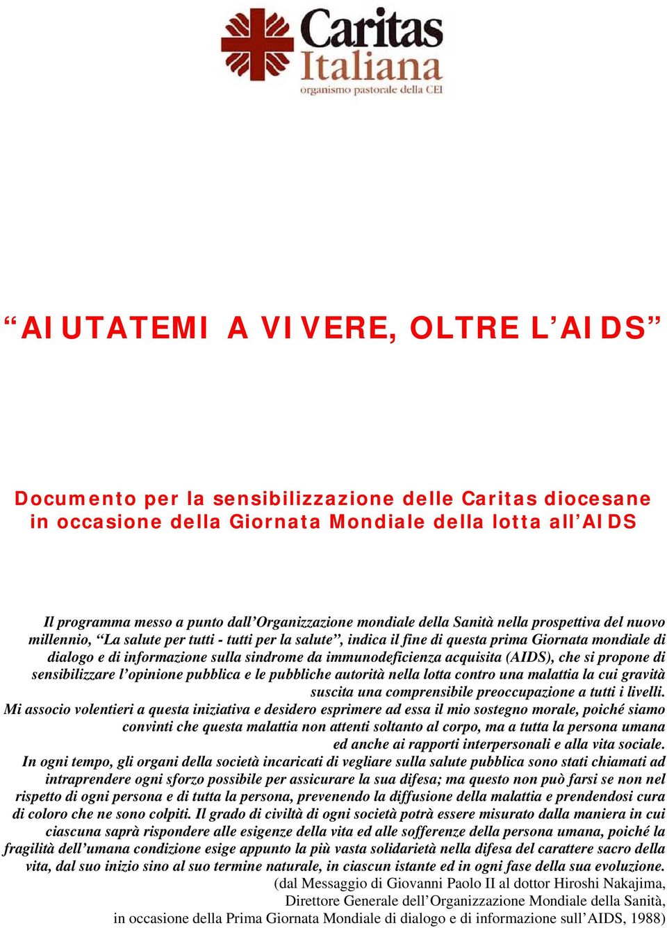 immunodeficienza acquisita (AIDS), che si propone di sensibilizzare l opinione pubblica e le pubbliche autorità nella lotta contro una malattia la cui gravità suscita una comprensibile preoccupazione