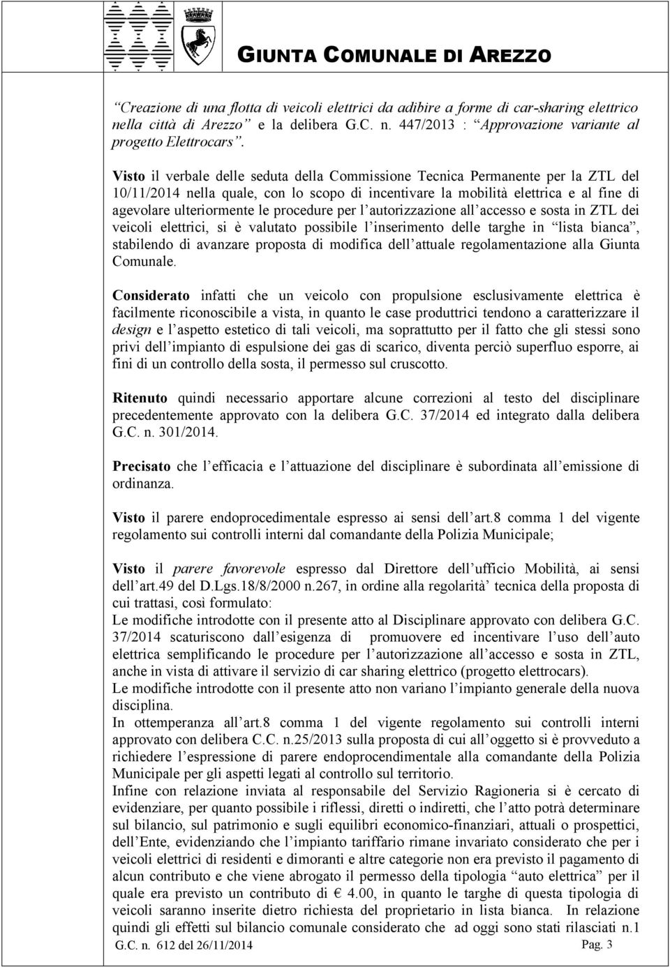 procedure per l autorizzazione all accesso e sosta in ZTL dei veicoli elettrici, si è valutato possibile l inserimento delle targhe in lista bianca, stabilendo di avanzare proposta di modifica dell