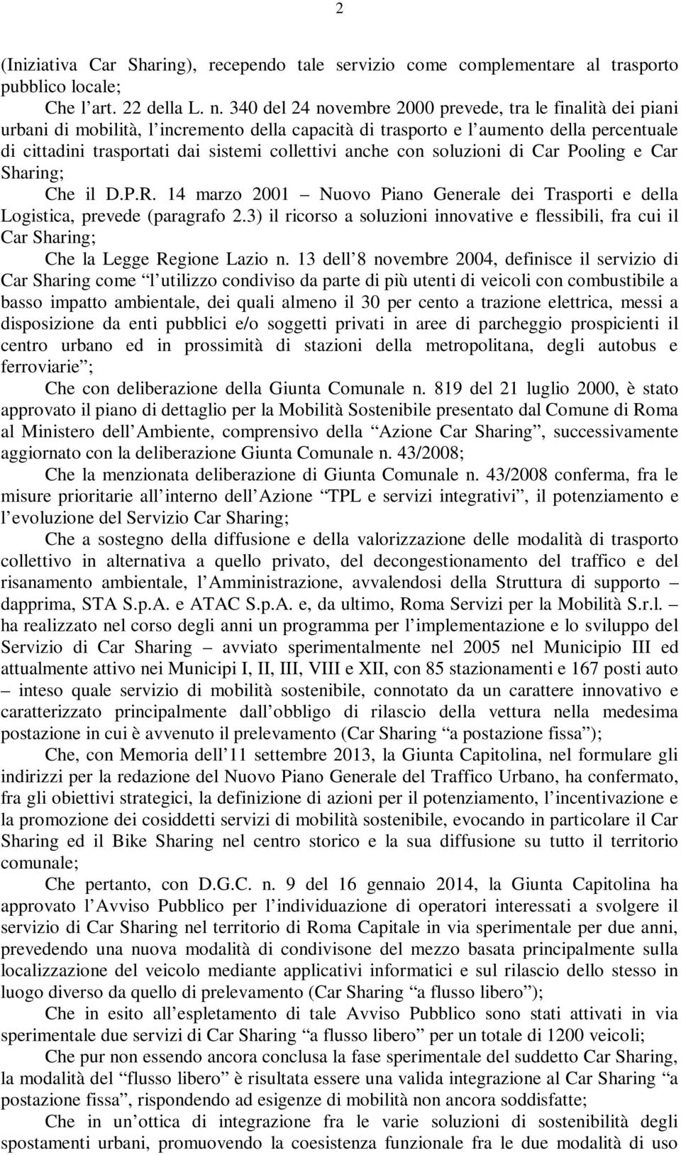 anche con soluzioni di Car Pooling e Car Sharing; Che il D.P.R. 14 marzo 2001 Nuovo Piano Generale dei Trasporti e della Logistica, prevede (paragrafo 2.