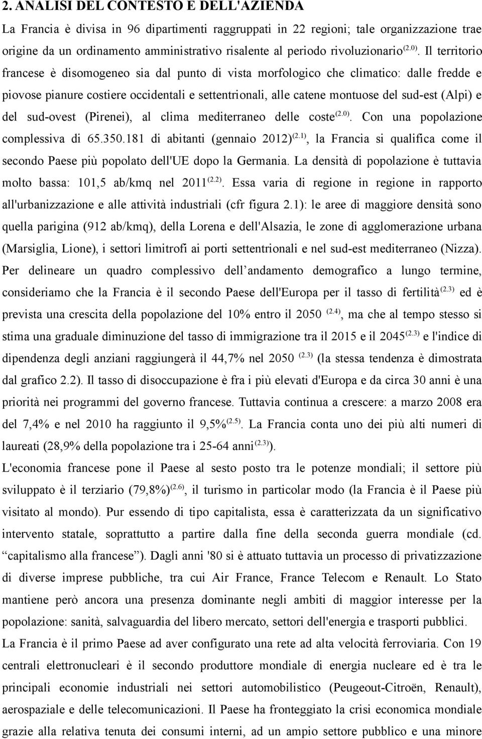 Il territorio francese è disomogeneo sia dal punto di vista morfologico che climatico: dalle fredde e piovose pianure costiere occidentali e settentrionali, alle catene montuose del sud-est (Alpi) e