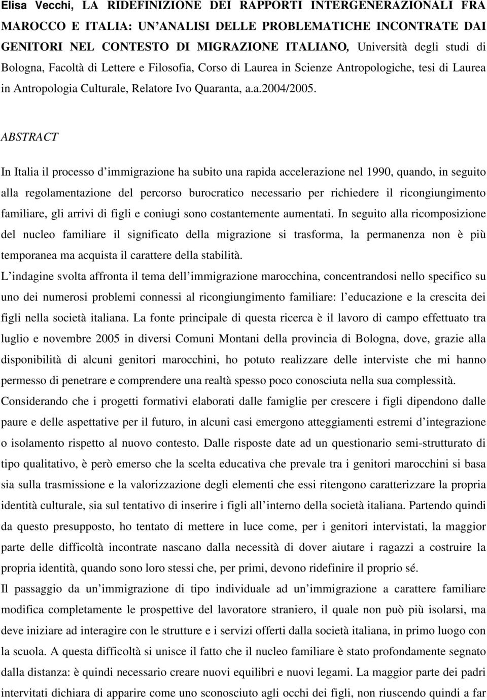 ABSTRACT In Italia il processo d immigrazione ha subito una rapida accelerazione nel 1990, quando, in seguito alla regolamentazione del percorso burocratico necessario per richiedere il