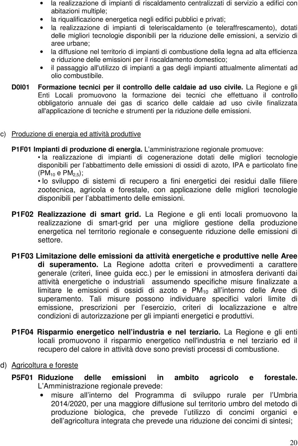 impianti di combustione della legna ad alta efficienza e riduzione delle emissioni per il riscaldamento domestico; il passaggio all'utilizzo di impianti a gas degli impianti attualmente alimentati ad