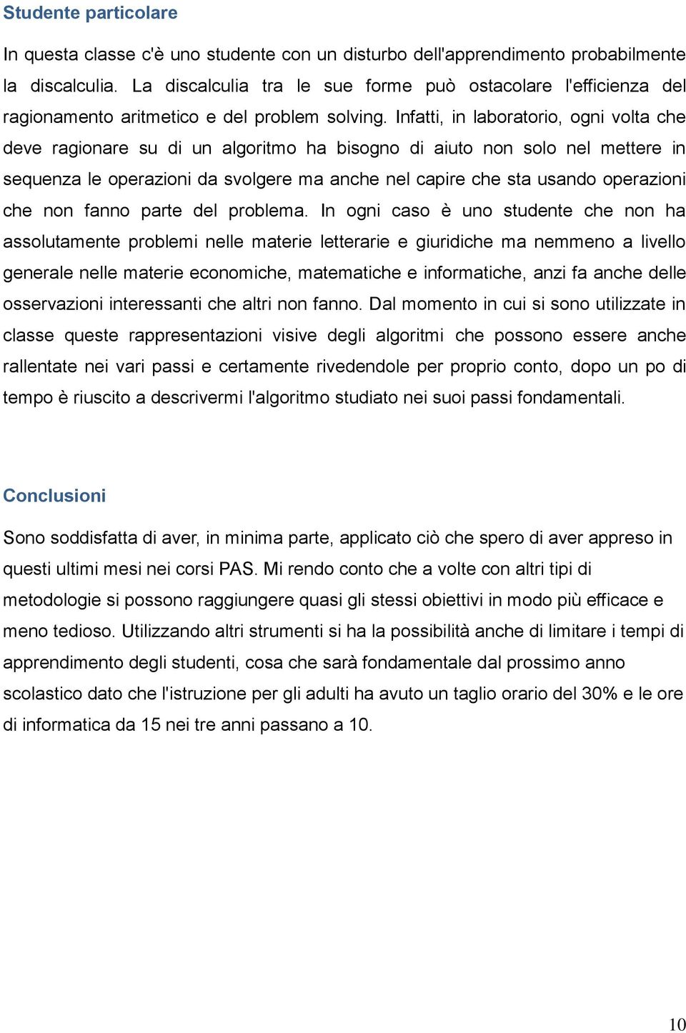 Infatti, in laboratorio, ogni volta che deve ragionare su di un algoritmo ha bisogno di aiuto non solo nel mettere in sequenza le operazioni da svolgere ma anche nel capire che sta usando operazioni